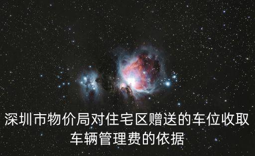 深圳物價局，深圳市物價局對住宅區贈送的車位收取車輛管理費的依據