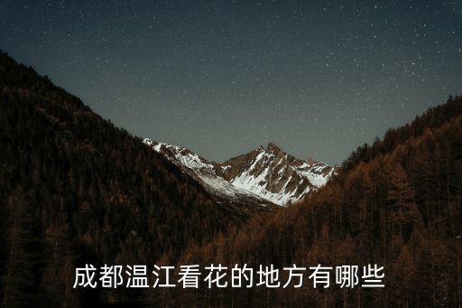 成都溫江看花的地方有哪些