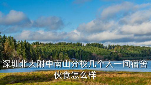 深圳北大附中，深圳北大附中南山分校幾個人一間宿舍伙食怎么樣