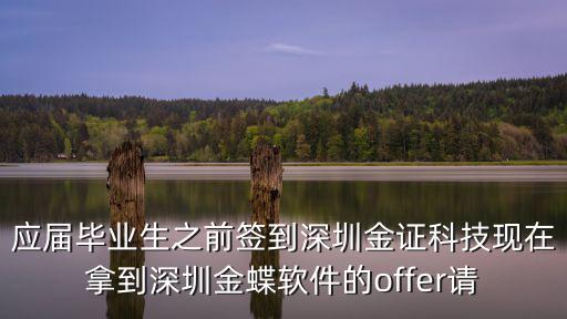 應屆畢業生之前簽到深圳金證科技現在拿到深圳金蝶軟件的offer請