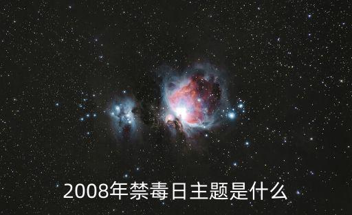 2008年禁毒日主題是什么