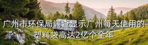 廣州市環保局調查顯示廣州每天使用的塑料袋高達2億個全年