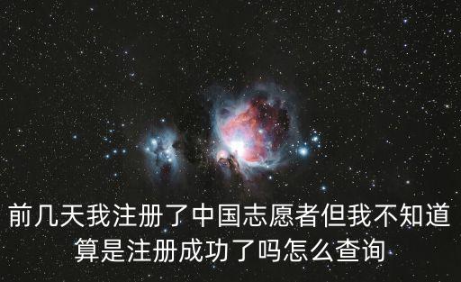 前幾天我注冊了中國志愿者但我不知道算是注冊成功了嗎怎么查詢