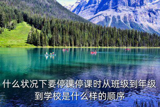 停課，什么狀況下要停課停課時從班級到年級到學校是什么樣的順序