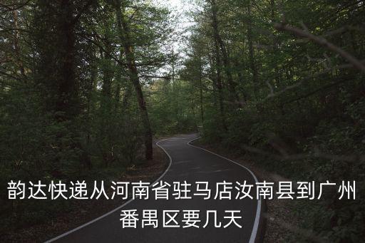 韻達快遞從河南省駐馬店汝南縣到廣州番禺區要幾天