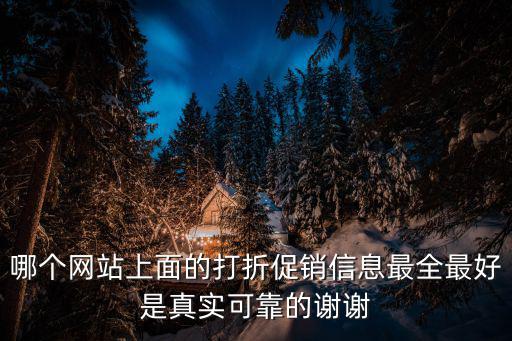 哪個網站上面的打折促銷信息最全最好是真實可靠的謝謝