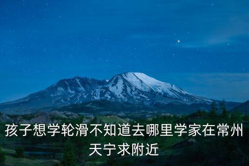 阿布溜溜，孩子想學輪滑不知道去哪里學家在常州天寧求附近