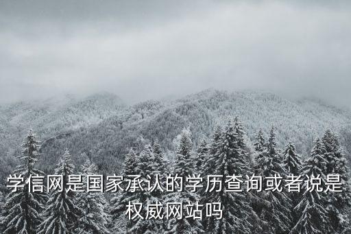 學歷學信網，學信網是國家承認的學歷查詢或者說是權威網站嗎