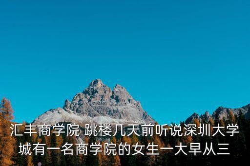匯豐商學院 跳樓幾天前聽說深圳大學城有一名商學院的女生一大早從三