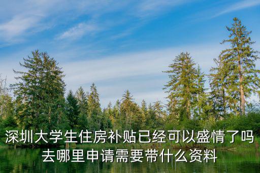 深圳大學生住房補貼已經可以盛情了嗎去哪里申請需要帶什么資料