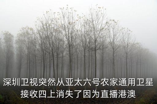 深圳衛視突然從亞太六號農家通用衛星接收四上消失了因為直播港澳