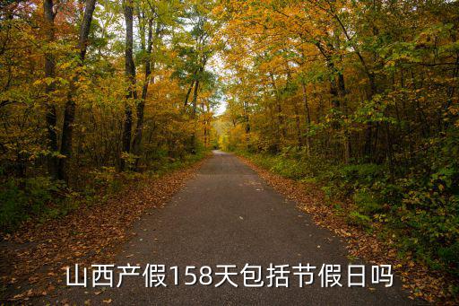 產(chǎn)假158天包括雙休日和節(jié)假日嗎，山西產(chǎn)假158天包括節(jié)假日嗎