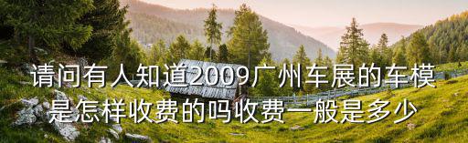 請問有人知道2009廣州車展的車模是怎樣收費的嗎收費一般是多少