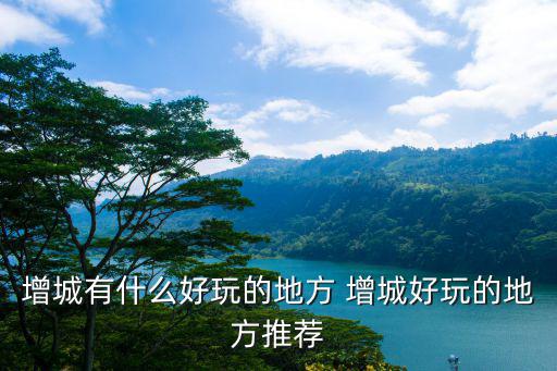 增城有什么好玩的地方 增城好玩的地方推薦