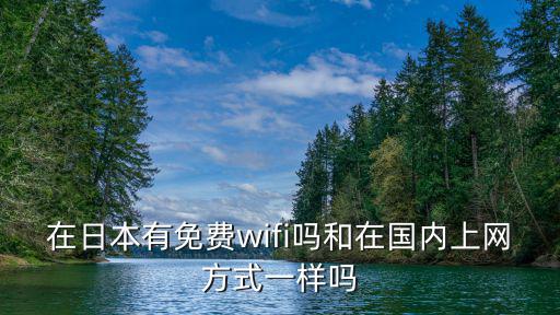 在日本有免費wifi嗎和在國內(nèi)上網(wǎng)方式一樣嗎