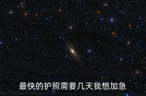 最快的護照需要幾天我想加急