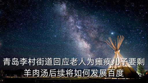 青島李村街道回應老人為癱瘓兒子要剩羊肉湯后續(xù)將如何發(fā)展百度