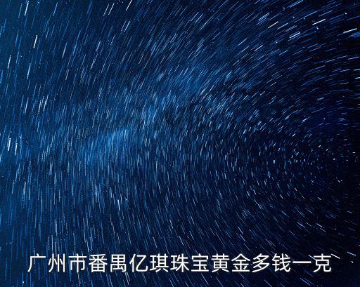 廣州市番禺億琪珠寶黃金多錢一克