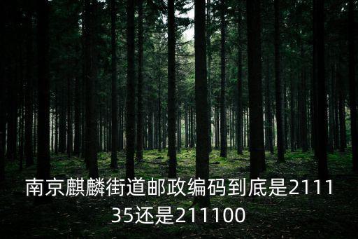 南京麒麟街道郵政編碼到底是211135還是211100