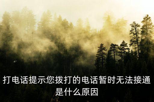 電話暫時無法接通是什么原因，打電話提示您撥打的電話暫時無法接通是什么原因
