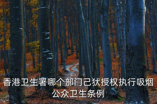 香港衛生署哪個部門己犾授權執行吸煙公眾衛生條例