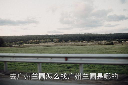 去廣州蘭圃怎么找廣州蘭圃是哪的