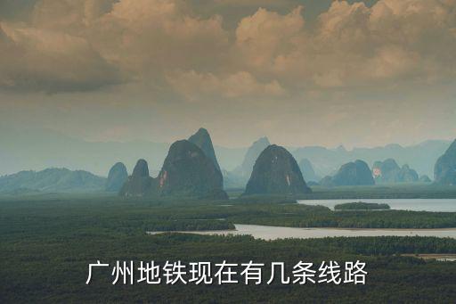 廣州地鐵現(xiàn)在有幾條線路