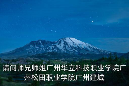 請問師兄師姐廣州華立科技職業(yè)學(xué)院廣州松田職業(yè)學(xué)院廣州建城