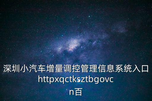 深圳小汽車(chē)增量調(diào)控管理信息系統(tǒng)入口httpxqctksztbgovcn百
