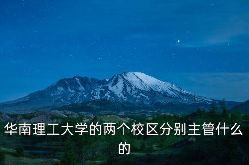 華南理工大學的兩個校區分別主管什么的