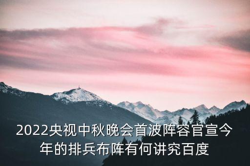 2022央視中秋晚會首波陣容官宣今年的排兵布陣有何講究百度