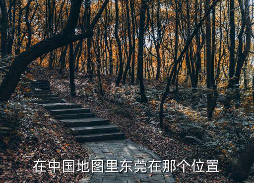 在中國地圖里東莞在那個位置