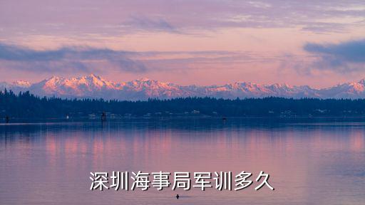 深圳海事局軍訓多久