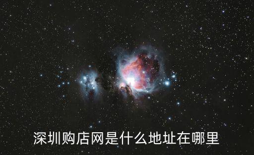 深圳購(gòu)店網(wǎng)是什么地址在哪里