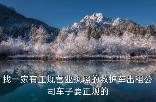 找一家有正規營業執照的救護車出租公司車子要正規的