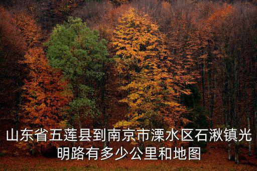 山東省五蓮縣到南京市溧水區(qū)石湫鎮(zhèn)光明路有多少公里和地圖