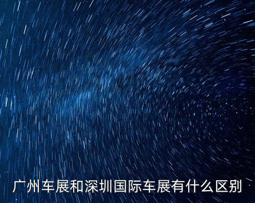 廣州車展和深圳國際車展有什么區(qū)別