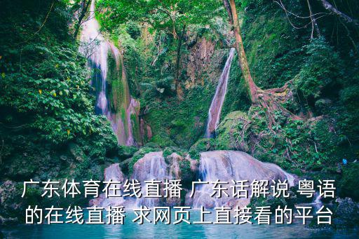 廣州體育臺在線直播，廣東體育在線直播 廣東話解說 粵語的在線直播 求網頁上直接看的平臺