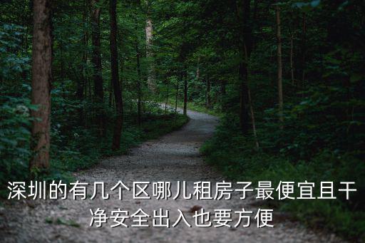 深圳的有幾個(gè)區(qū)哪兒租房子最便宜且干凈安全出入也要方便