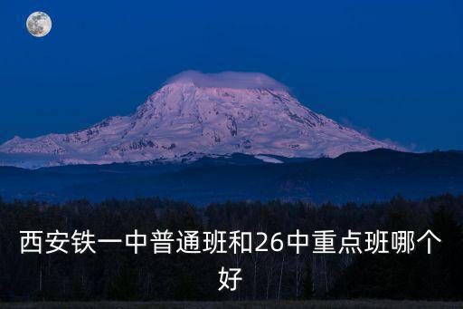 西安鐵一中普通班和26中重點(diǎn)班哪個(gè)好