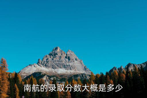 南京航空航天大學(xué)錄取分數(shù)線，南航飛行器專業(yè)錄取分是多少