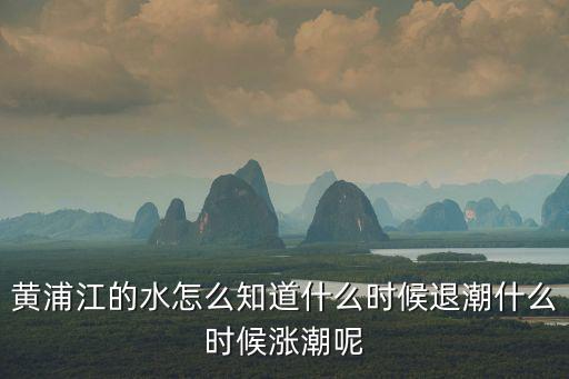 黃浦江的水怎么知道什么時候退潮什么時候漲潮呢