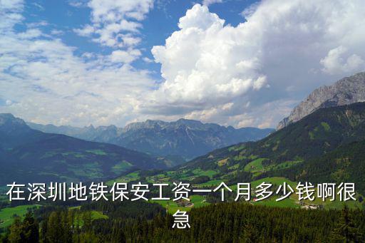 在深圳地鐵保安工資一個月多少錢啊很急