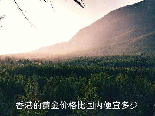 香港的黃金價格比國內便宜多少