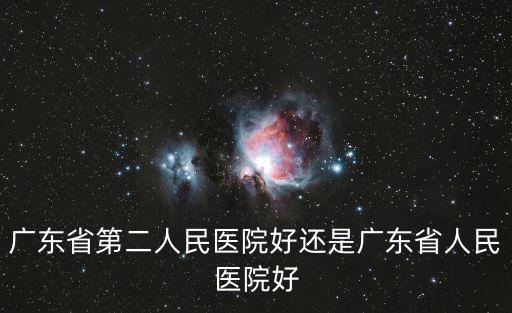 廣東省第二人民醫院好還是廣東省人民醫院好