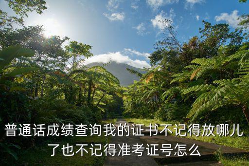 普通話成績查詢我的證書不記得放哪兒了也不記得準考證號怎么