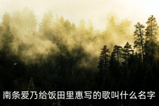 南條愛乃給飯田里惠寫的歌叫什么名字