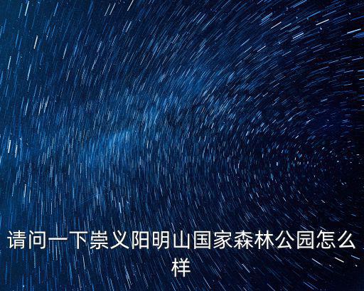 請問一下崇義陽明山國家森林公園怎么樣