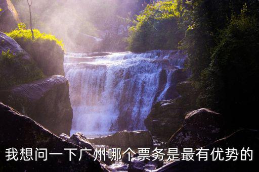 廣州票務，我想問一下廣州哪個票務是最有優勢的