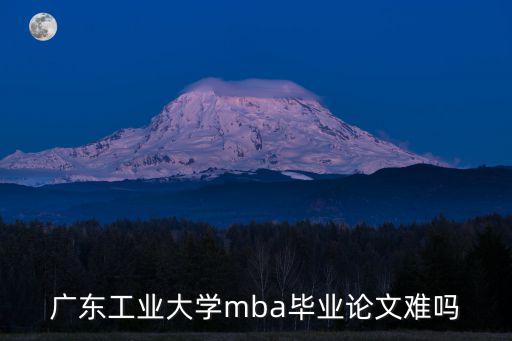 廣東工業大學mba畢業論文難嗎